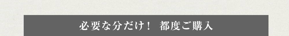 必要な分だけ！都度ご購入